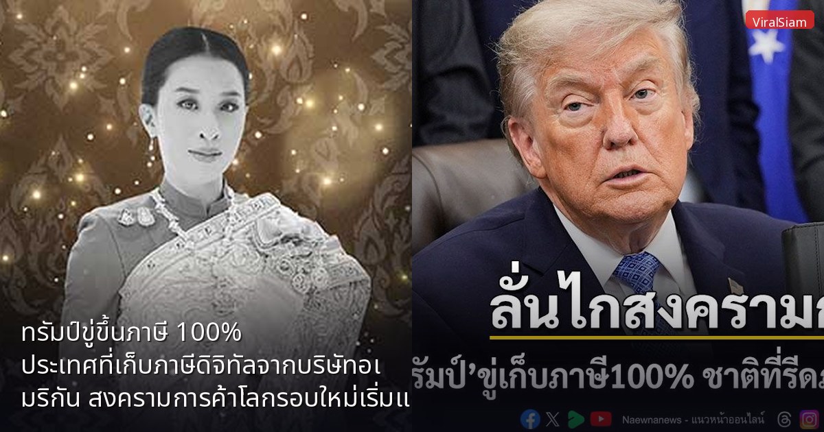 ทรัมป์ขู่ขึ้นภาษี 100% ประเทศที่เก็บภาษีดิจิทัลจากบริษัทอเมริกัน สงครามการค้าโลกรอบใหม่เริ่มแล้ว